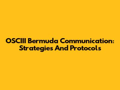 OSCIII Bermuda Communication: Strategies And Protocols