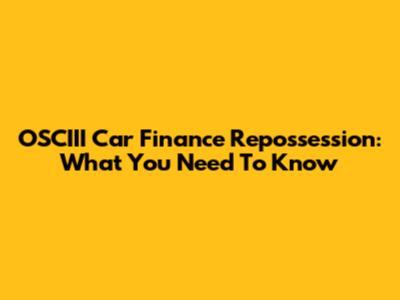 OSCIII Car Finance Repossession: What You Need To Know