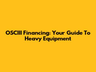 OSCIII Financing: Your Guide To Heavy Equipment