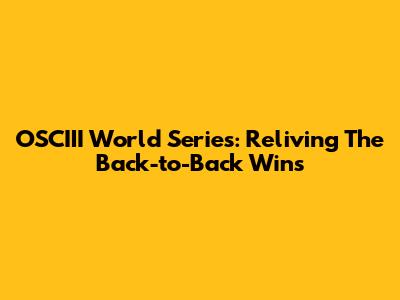 OSCIII World Series: Reliving The Back-to-Back Wins