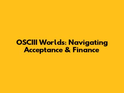 OSCIII Worlds: Navigating Acceptance & Finance