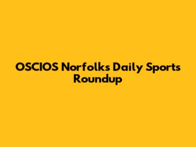 OSCIOS Norfolk's Daily Sports Roundup