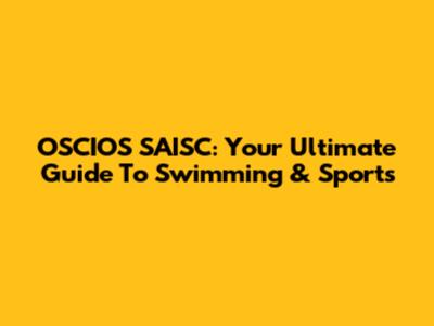 OSCIOS SAISC: Your Ultimate Guide To Swimming & Sports