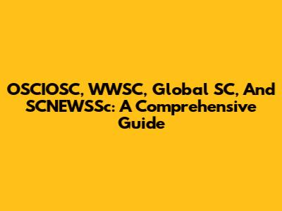 OSCIOSC, WWSC, Global SC, And SCNEWSSc: A Comprehensive Guide