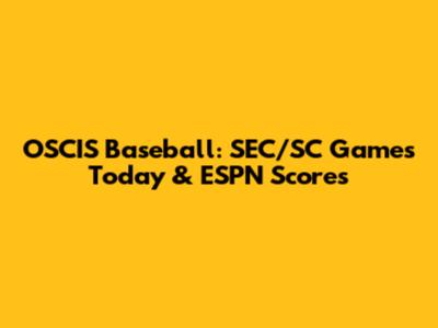 OSCIS Baseball: SEC/SC Games Today & ESPN Scores