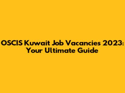 OSCIS Kuwait Job Vacancies 2023: Your Ultimate Guide