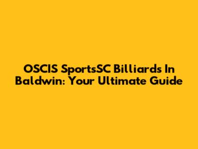 OSCIS SportsSC Billiards In Baldwin: Your Ultimate Guide