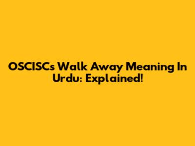 OSCISC's Walk Away Meaning In Urdu: Explained!