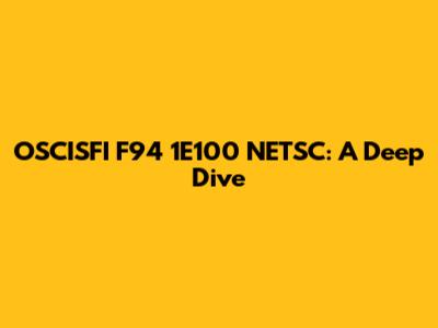 OSCISFI F94 1E100 NETSC: A Deep Dive