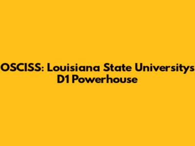 OSCISS: Louisiana State University's D1 Powerhouse