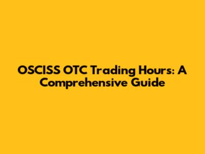 OSCISS OTC Trading Hours: A Comprehensive Guide