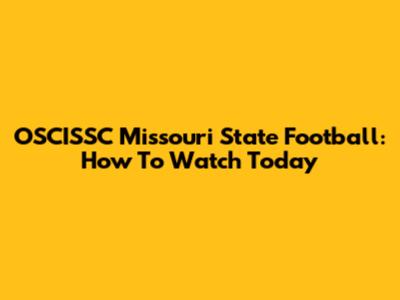 OSCISSC Missouri State Football: How To Watch Today