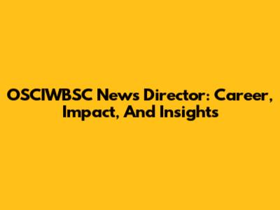OSCIWBSC News Director: Career, Impact, And Insights