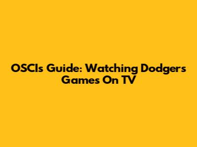 OSCIs Guide: Watching Dodgers Games On TV