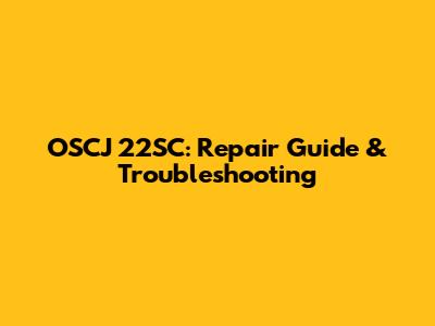 OSCJ 22SC: Repair Guide & Troubleshooting