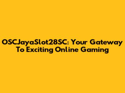 OSCJayaSlot28SC: Your Gateway To Exciting Online Gaming