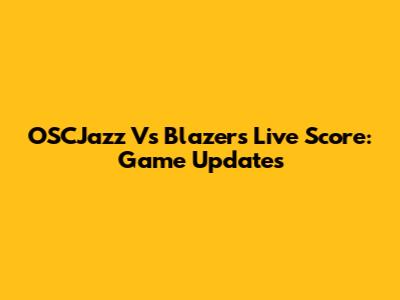 OSCJazz Vs Blazers Live Score: Game Updates