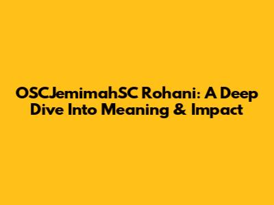 OSCJemimahSC Rohani: A Deep Dive Into Meaning & Impact