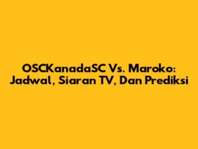 OSCKanadaSC Vs. Maroko: Jadwal, Siaran TV, Dan Prediksi