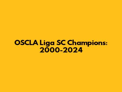 OSCLA Liga SC Champions: 2000-2024