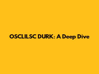 OSCLILSC DURK: A Deep Dive