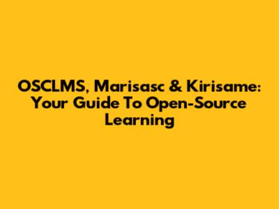OSCLMS, Marisasc & Kirisame: Your Guide To Open-Source Learning