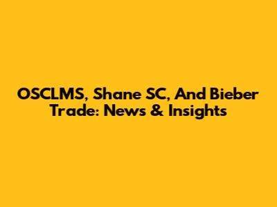 OSCLMS, Shane SC, And Bieber Trade: News & Insights