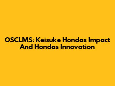OSCLMS: Keisuke Honda's Impact And Honda's Innovation