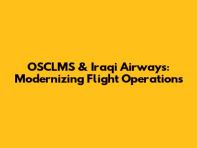OSCLMS & Iraqi Airways: Modernizing Flight Operations