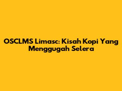 OSCLMS Limasc: Kisah Kopi Yang Menggugah Selera