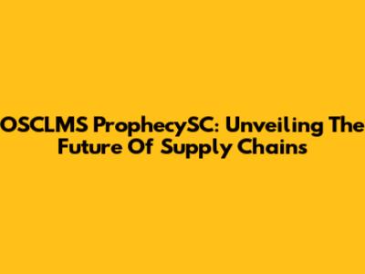 OSCLMS ProphecySC: Unveiling The Future Of Supply Chains