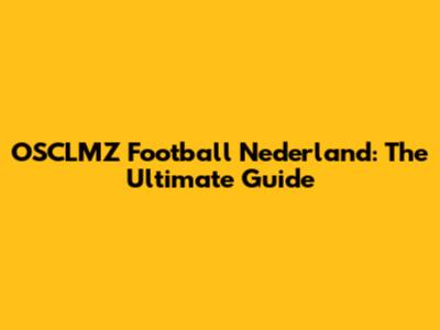 OSCLMZ Football Nederland: The Ultimate Guide