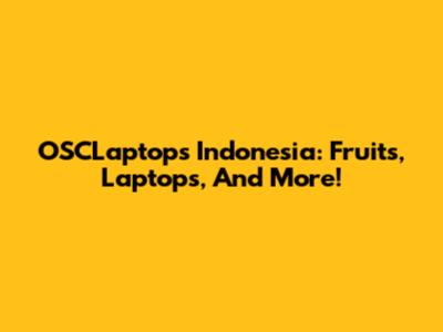 OSCLaptops Indonesia: Fruits, Laptops, And More!