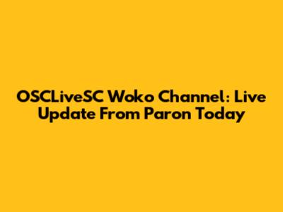 OSCLiveSC Woko Channel: Live Update From Paron Today
