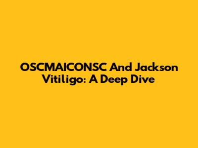OSCMAICONSC And Jackson Vitiligo: A Deep Dive