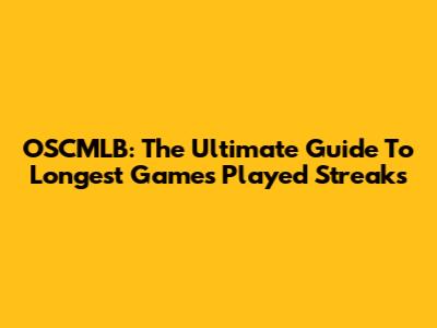 OSCMLB: The Ultimate Guide To Longest Games Played Streaks