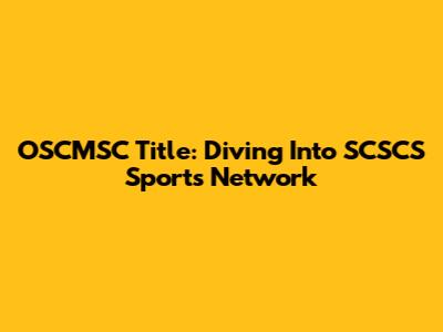 OSCMSC Title: Diving Into SCSCS Sports Network