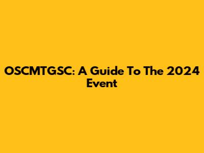 OSCMTGSC: A Guide To The 2024 Event