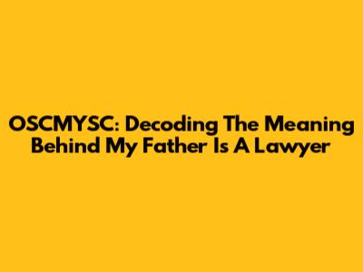 OSCMYSC: Decoding The Meaning Behind 'My Father Is A Lawyer'