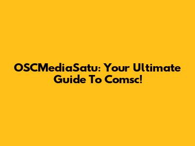 OSCMediaSatu: Your Ultimate Guide To Comsc!