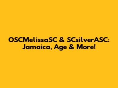 OSCMelissaSC & SCsilverASC: Jamaica, Age & More!