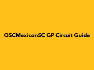 OSCMexicanSC GP Circuit Guide