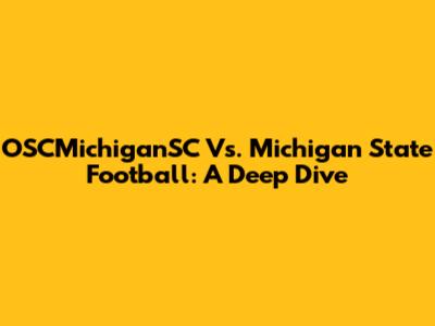 OSCMichiganSC Vs. Michigan State Football: A Deep Dive
