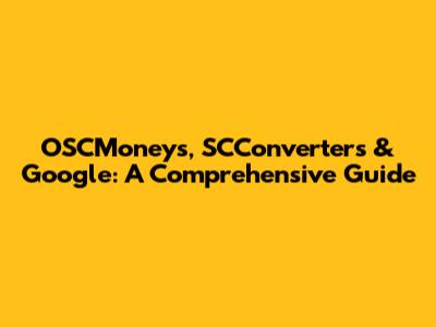 OSCMoneys, SCConverters & Google: A Comprehensive Guide