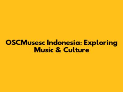 OSCMusesc Indonesia: Exploring Music & Culture