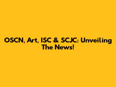 OSCN, Art, ISC & SCJC: Unveiling The News!