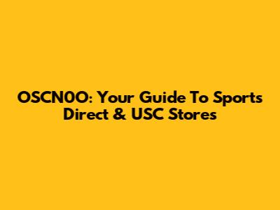 OSCN0O: Your Guide To Sports Direct & USC Stores