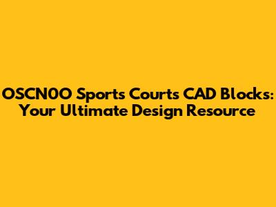OSCN0O Sports Courts CAD Blocks: Your Ultimate Design Resource
