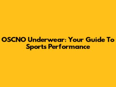 OSCNO Underwear: Your Guide To Sports Performance