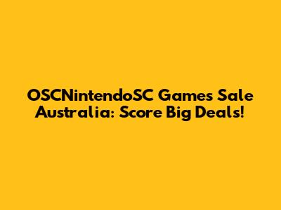 OSCNintendoSC Games Sale Australia: Score Big Deals!